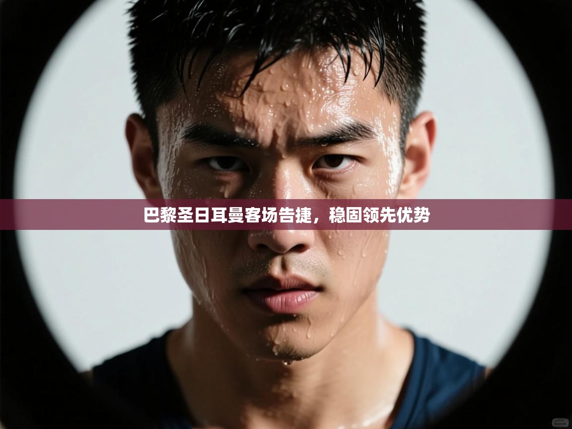 巴黎圣日耳曼客场告捷,稳固领先优势 第2张