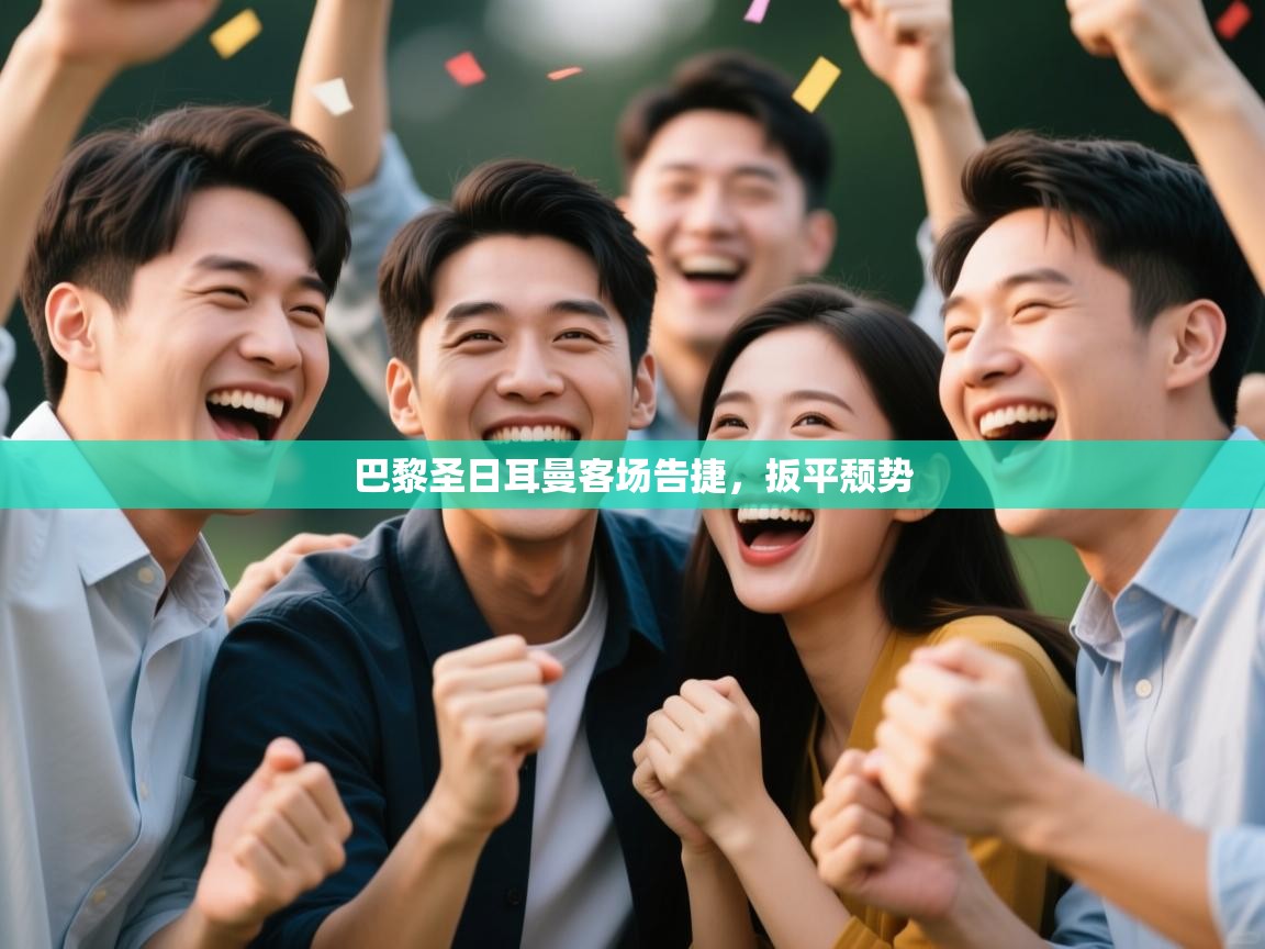 巴黎圣日耳曼客场告捷，扳平颓势