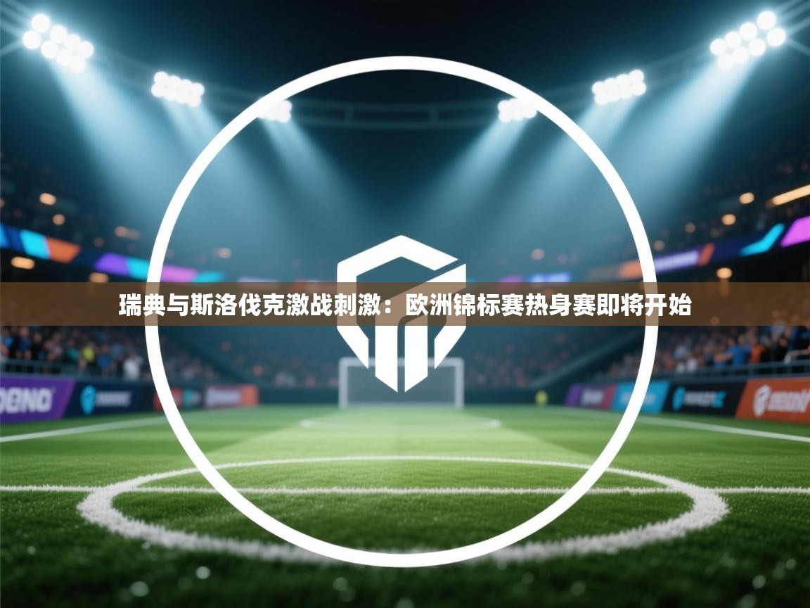 瑞典与斯洛伐克激战刺激：欧洲锦标赛热身赛即将开始